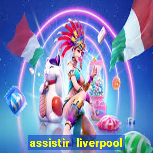 assistir liverpool x real madrid futemax